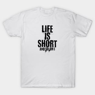 Life is short and so am i T-Shirt